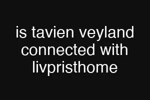 is tavien veyland connected with livpristhome