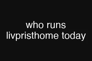 who runs livpristhome today